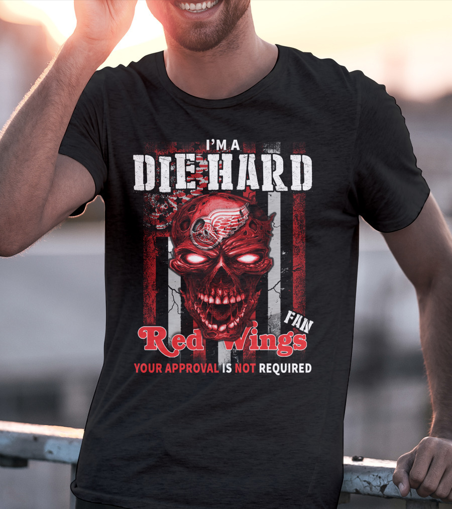 I'm A Die Hard Red Wings Fan Your Approval Is Not Required T-Shirt