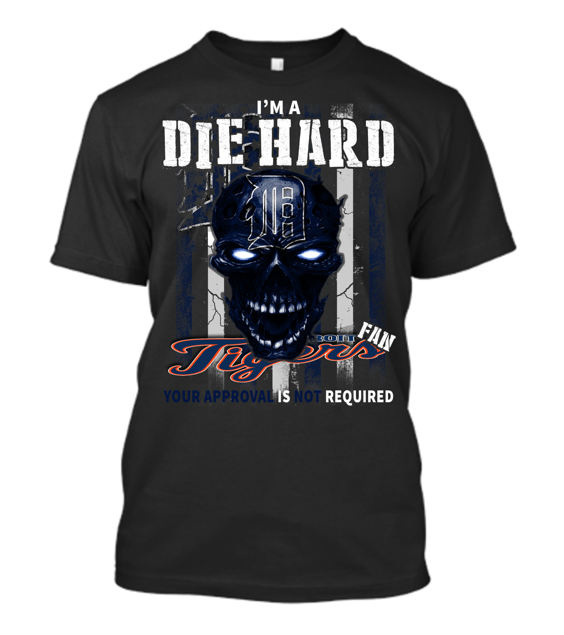 I'm A Die Hard Detroit Tigers Fan Your Approval Is Not Required T-Shirt