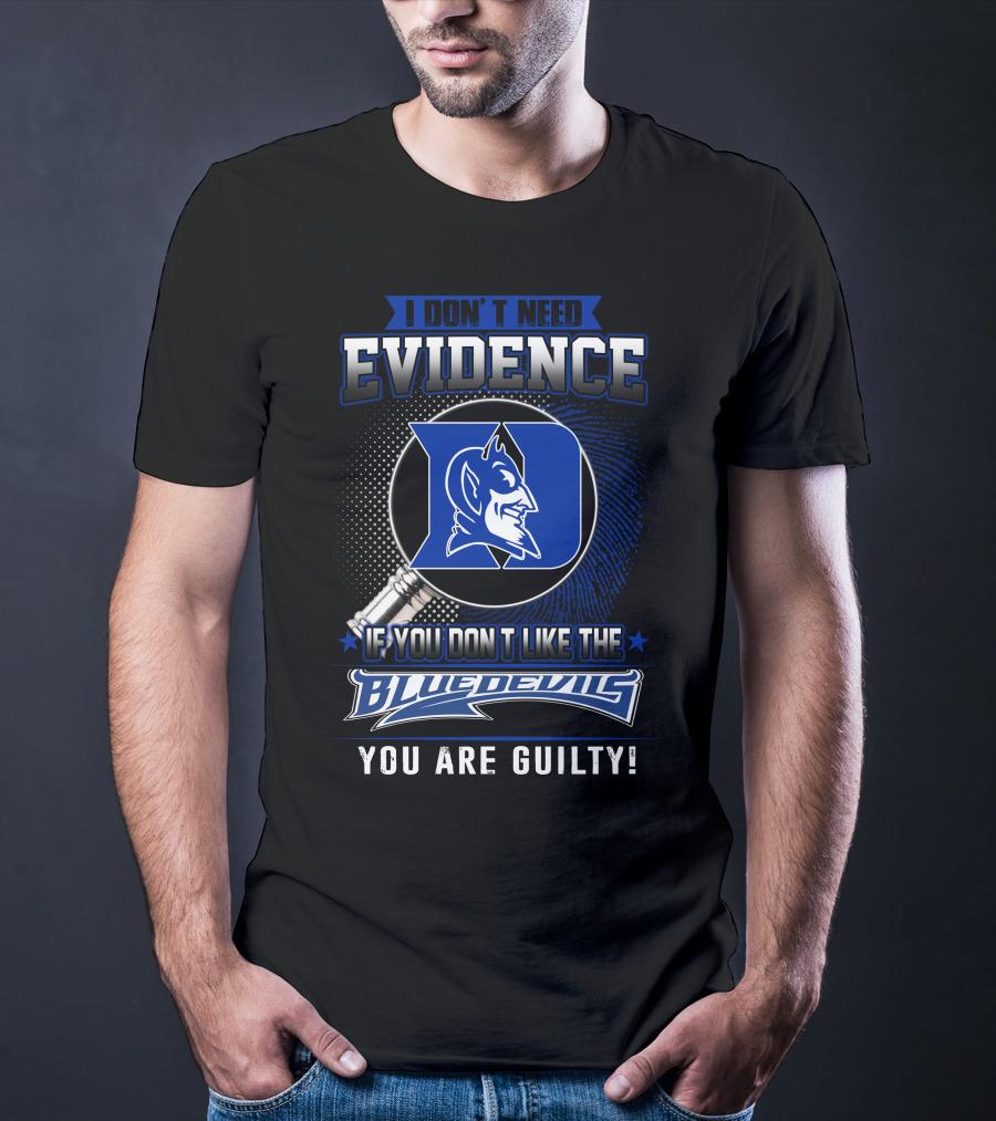 I Don't Need Evidence If You Don’t Like The Duke Blue Devils You Are Guilty T-Shirt