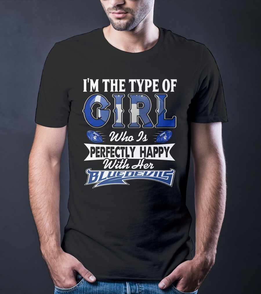 I'm The Type Of Girl Who Is Perfectly Happy With Her Blue Devils T-Shirt