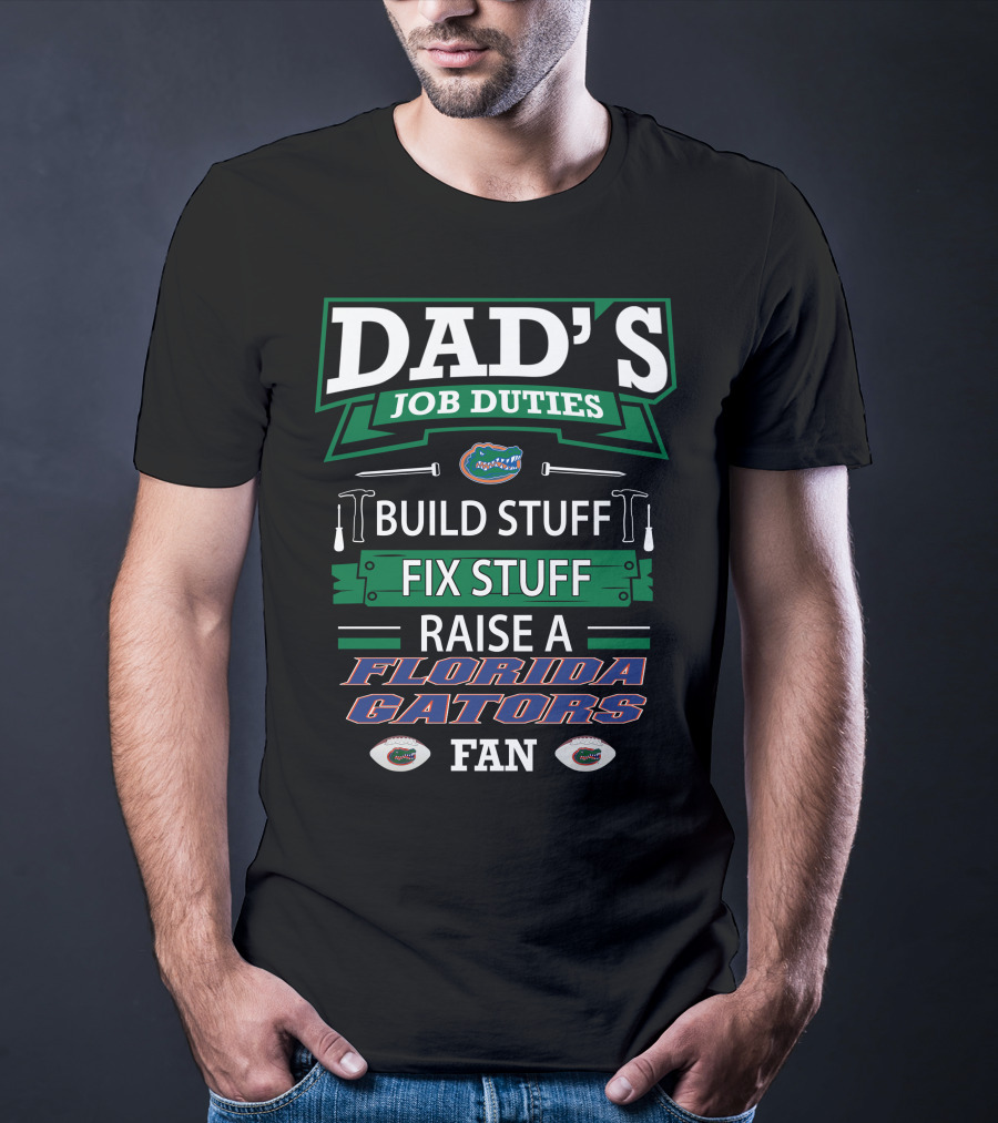Dad's Job Duties Build Stuff Fix Stuff Raise A Florida Gators Fan T-Shirt