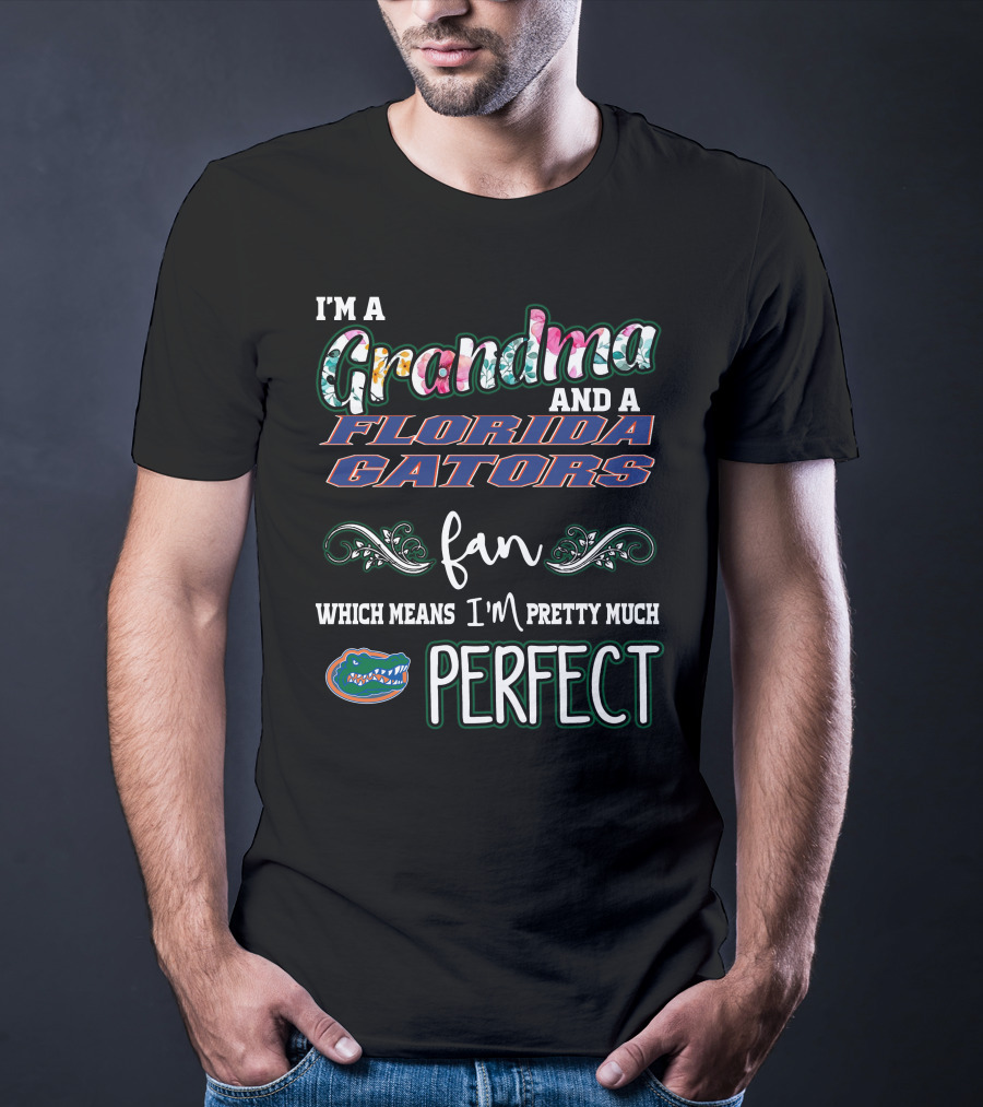 I'm A Grandma And A Florida Gators Fan Which Means I'm Pretty Much Perfect T-Shirt