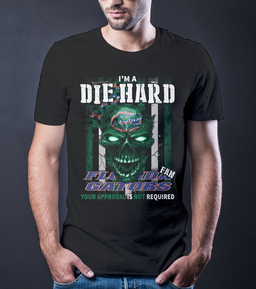 I'm A Die Hard Florida Gators Fan Your Approval Is Not Required T-Shirt