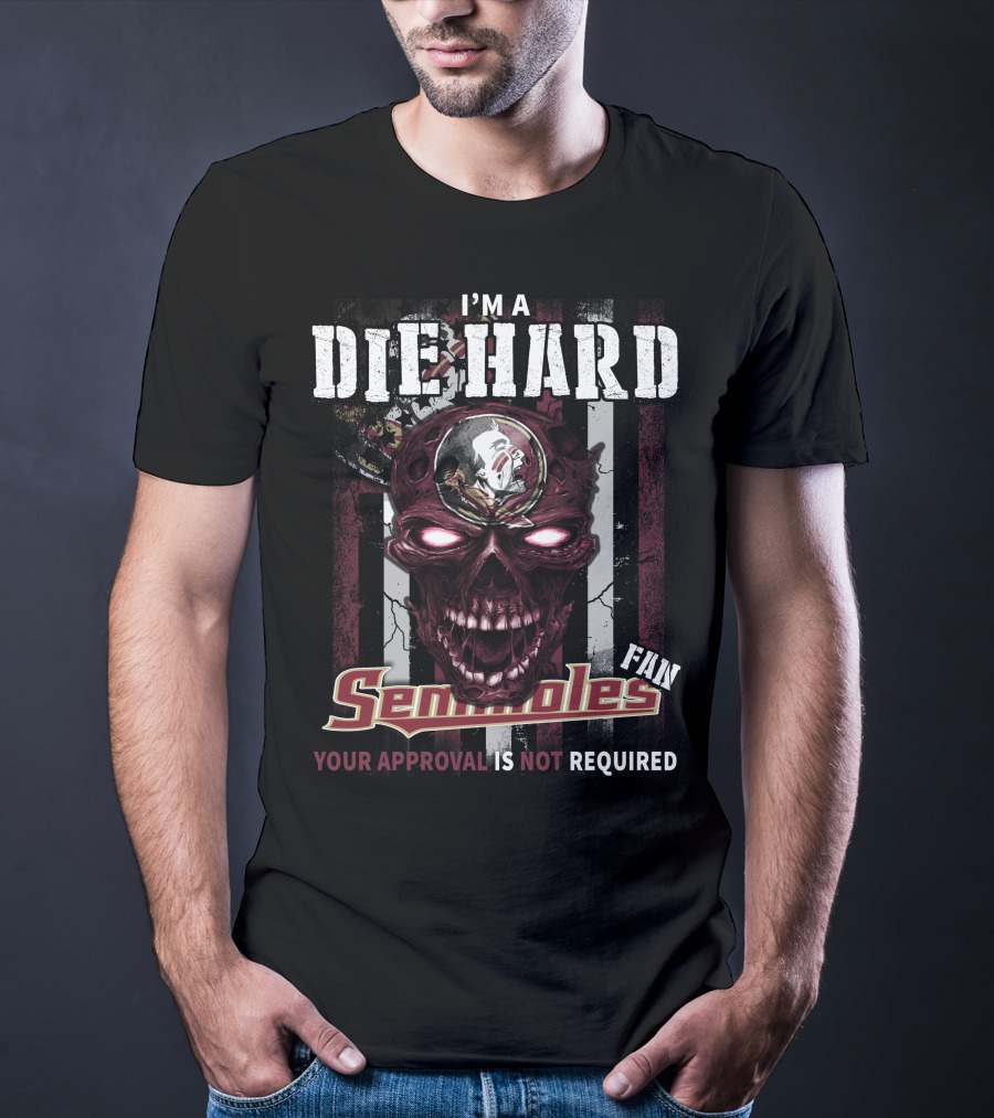 I'm A Die Hard Florida State Seminoles Fan Your Approval Is Not Required T-Shirt