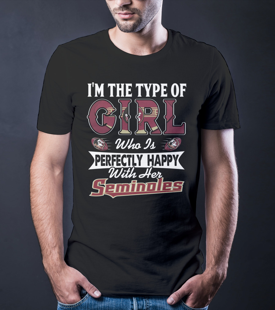 I'm The Type Of Girl Who Is Perfectly Happy With Her Florida State Seminoles T-Shirt