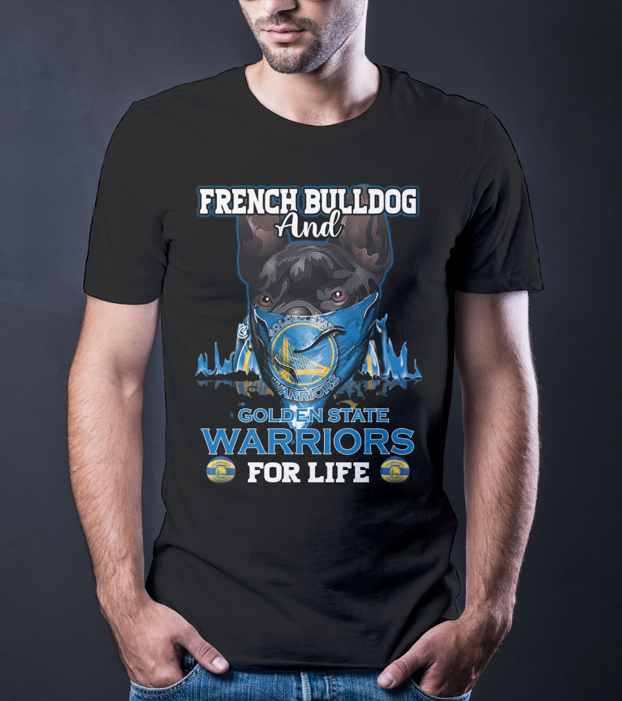 French Bulldog And Golden State Warriors For Life T-Shirt