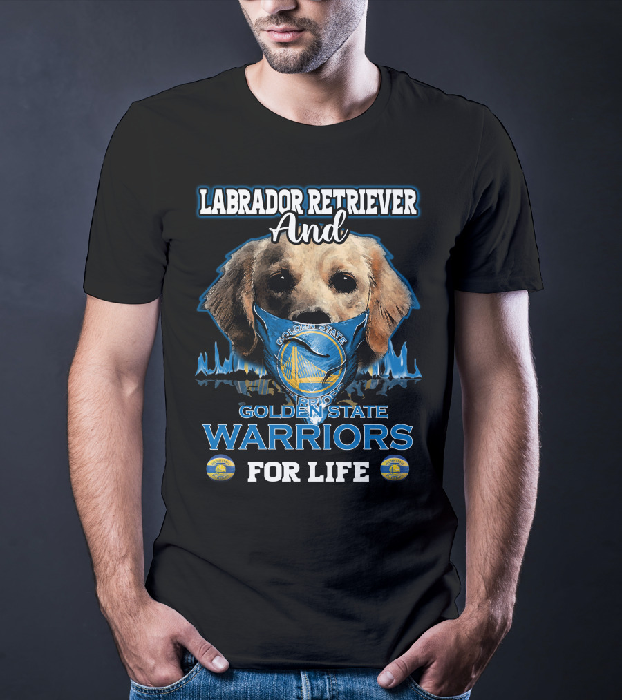 Labrador Retriever And Golden State Warriors For Life T-Shirt