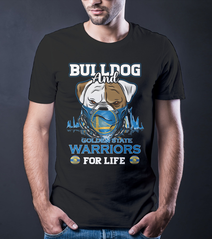 Bulldog And Golden State Warriors For Life T-Shirt