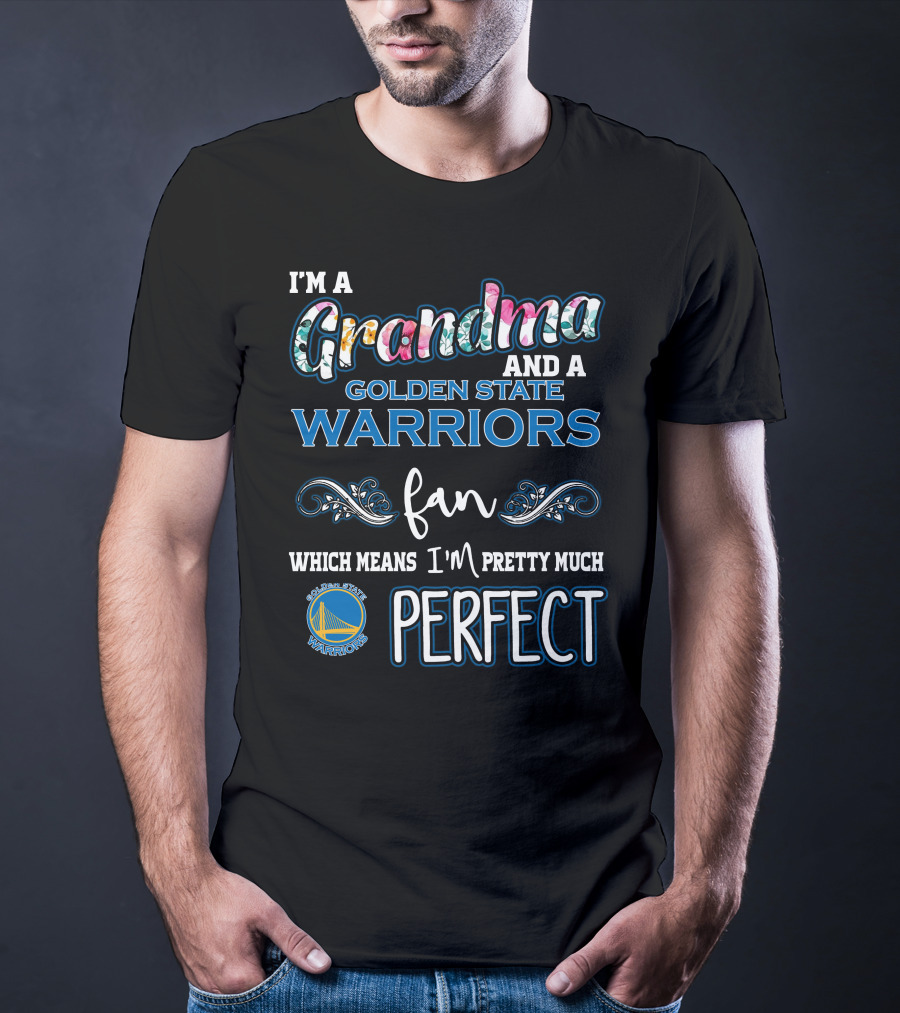 I'm A Grandma And A Golden State Warriors Fan Which Means I'm Pretty Much Perfect T-Shirt