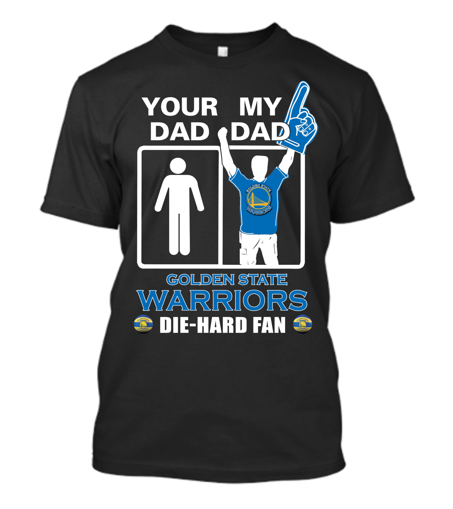Your Dad My Dad Golden State Warriors Die-Hard Fan T-Shirt