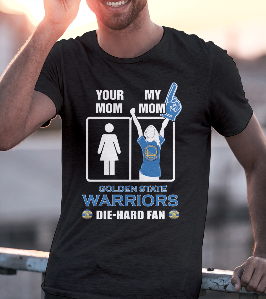 Your Mom My Mom Golden State Warriors Die-Hard Fan T-Shirt