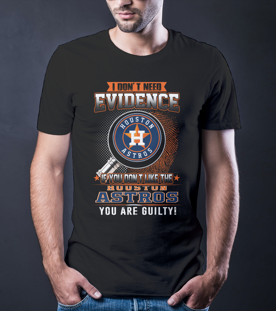 I Don't Need Evidence Houston Astros You Are Guilty! T-Shirt