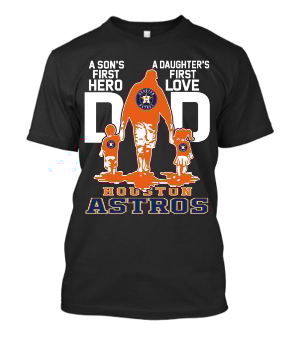 A Son's First Hero A Daughter's First Love Dad Houston Astros T-Shirt