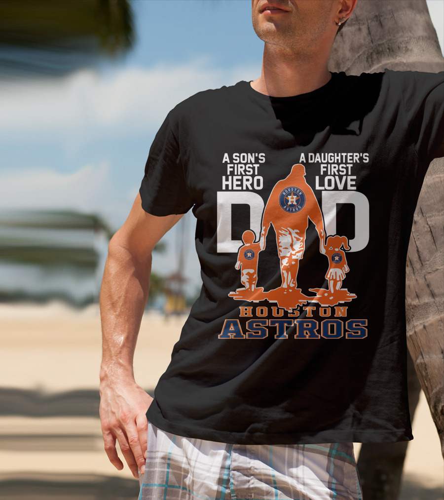 A Son's First Hero A Daughter's First Love Dad Houston Astros T-Shirt