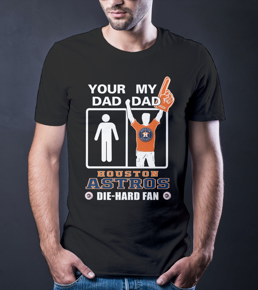 Your Dad My Dad Houston Astros Die-Hard Fan T-Shirt