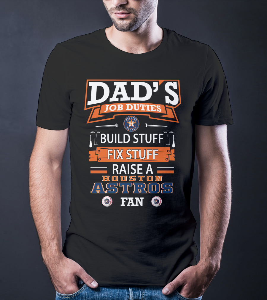 Dad's Job Duties Build Stuff Fix Stuff Raise A Houston Astros Fan T-Shirt