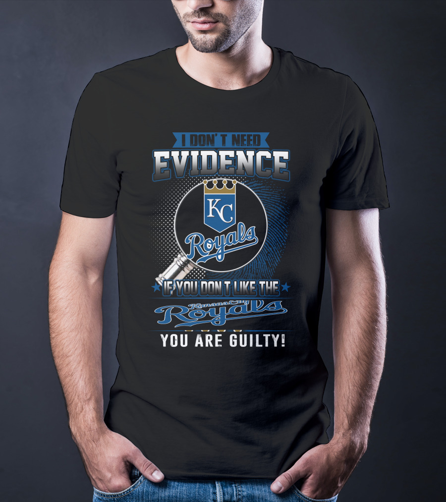 I DON'T NEED EVIDENCE IF YOU DON'T LIKE THE KANSAS CITY ROYALS YOU ARE GUILTY KC ROYALS T-Shirt