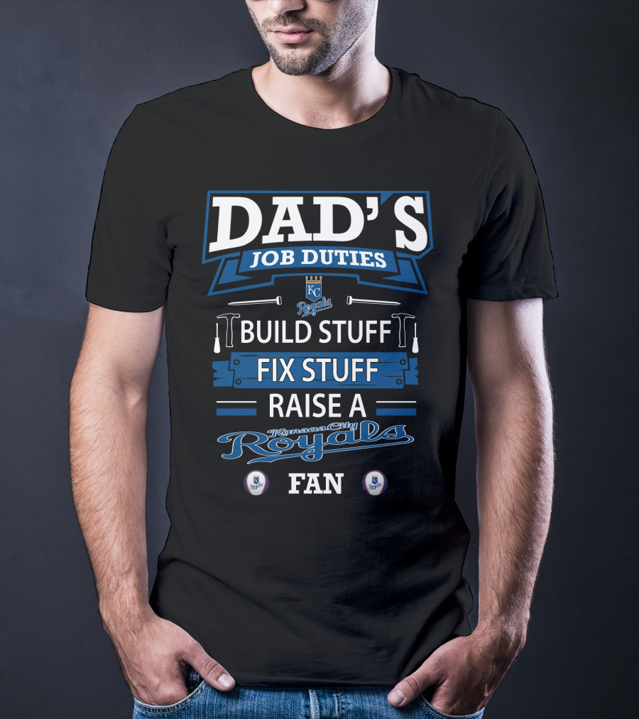 DAD'S JOB DUTIES KC Royals Build Stuff Fix Stuff Raise A Kansas City Royals Fan T-Shirt