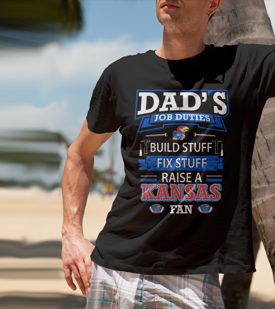 Dad's Job Duties Build Stuff Fix Stuff Raise A Kansas Jayhawks Fan T-Shirt