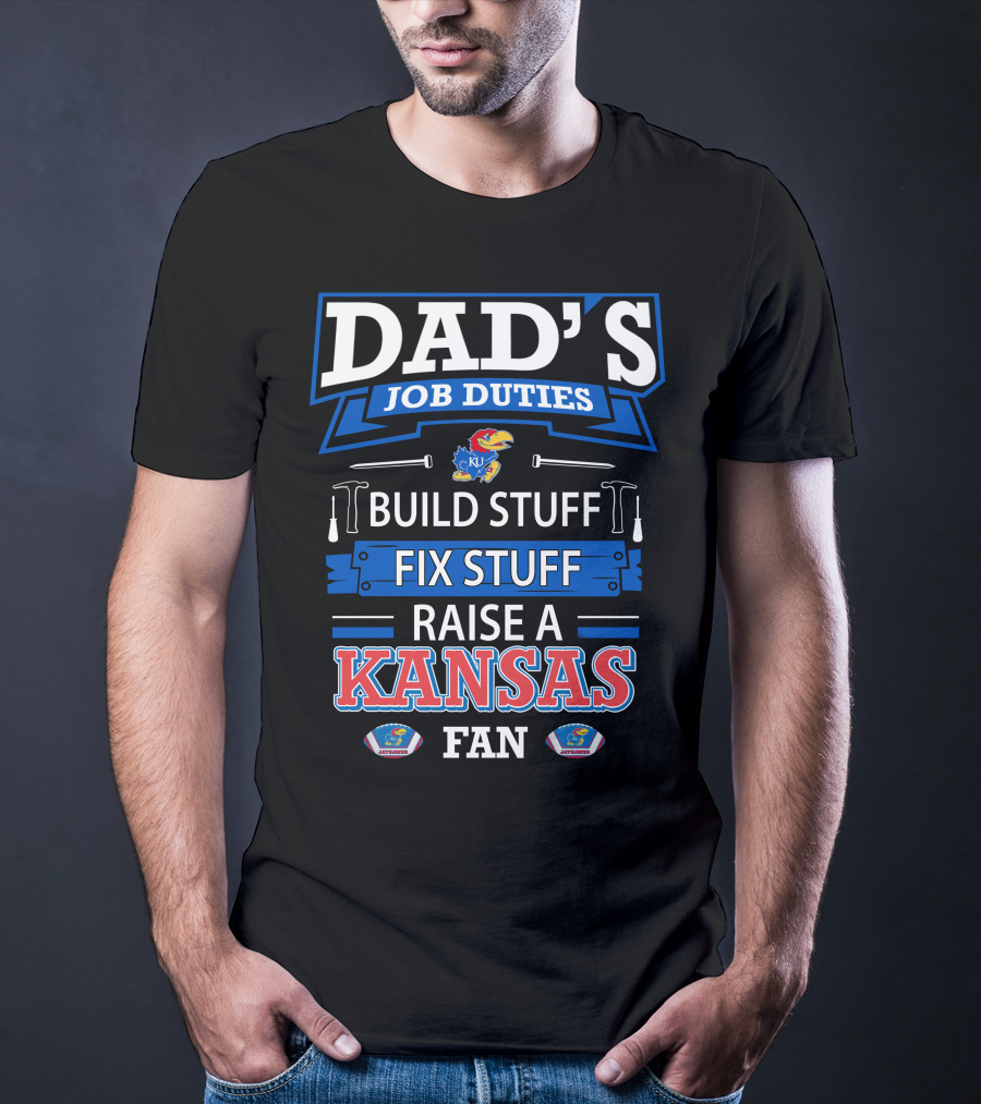 Dad's Job Duties Build Stuff Fix Stuff Raise A Kansas Jayhawks Fan T-Shirt
