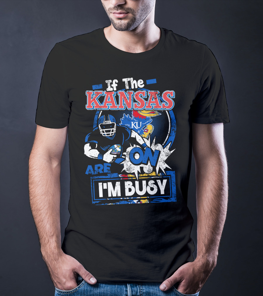 If The Kansas Jayhawks Are On I'm Busy T-Shirt