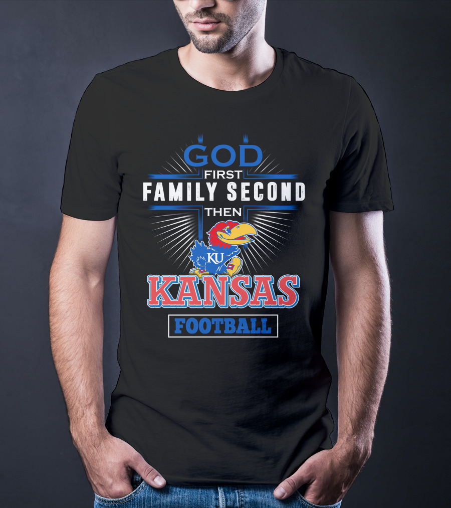 God First Family Second Then Kansas Football KU Jayhawks T-Shirt