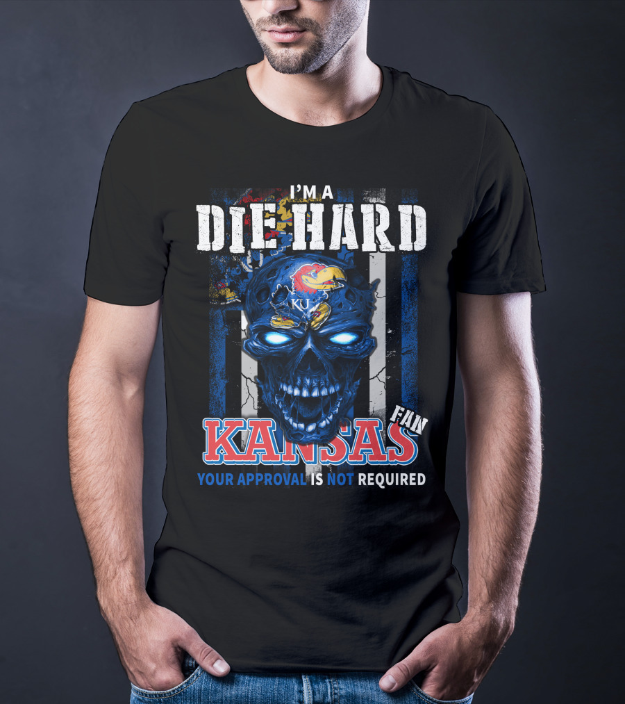 I'm A Die Hard Kansas Fan Your Approval Is Not Required KU Jayhawks T-Shirt