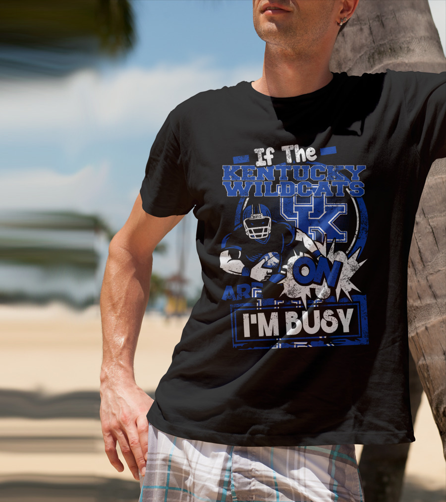 If The Kentucky Wildcats Are On I'm Busy T-Shirt