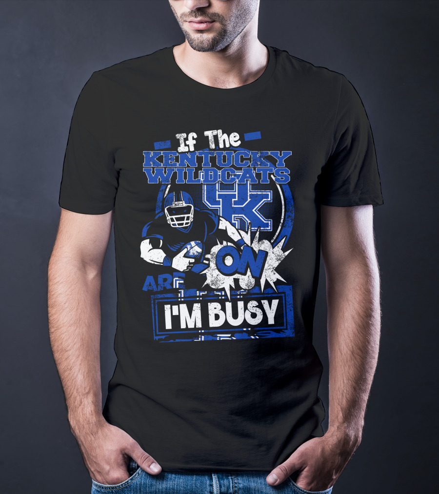 If The Kentucky Wildcats Are On I'm Busy T-Shirt