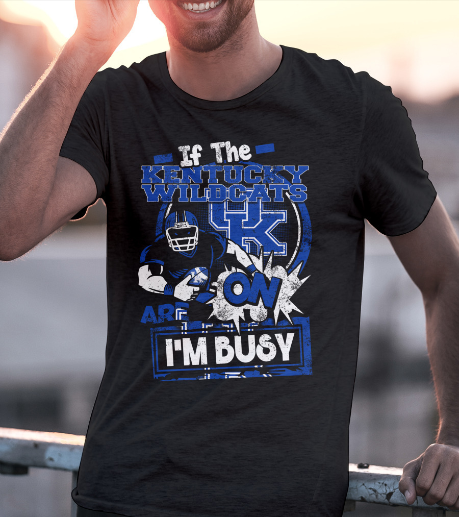 If The Kentucky Wildcats Are On I'm Busy T-Shirt