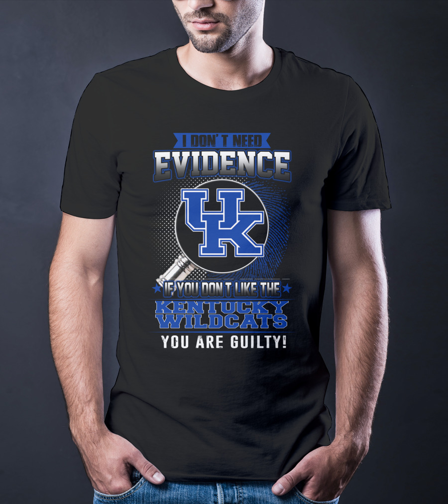 I Don't Need Evidence If You Don't Like The Kentucky Wildcats You Are Guilty T-Shirt