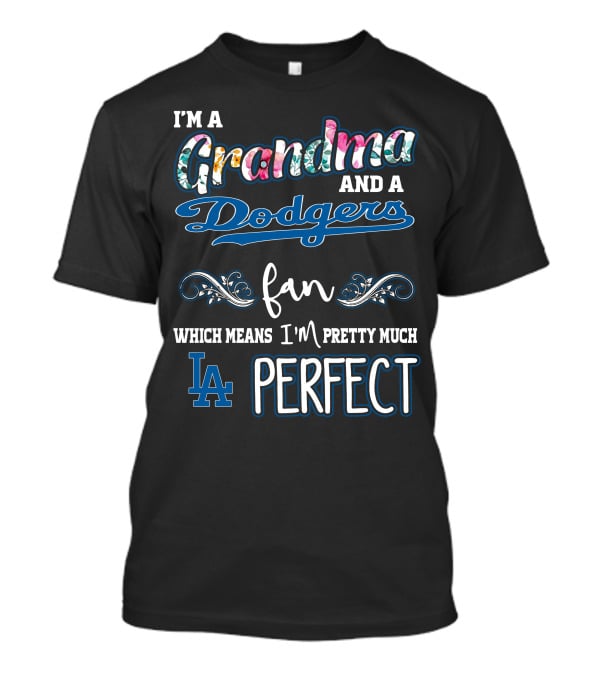 I'm A Grandma And A Dodgers Fan Which Means I'm Pretty Much LA Perfect T-Shirt