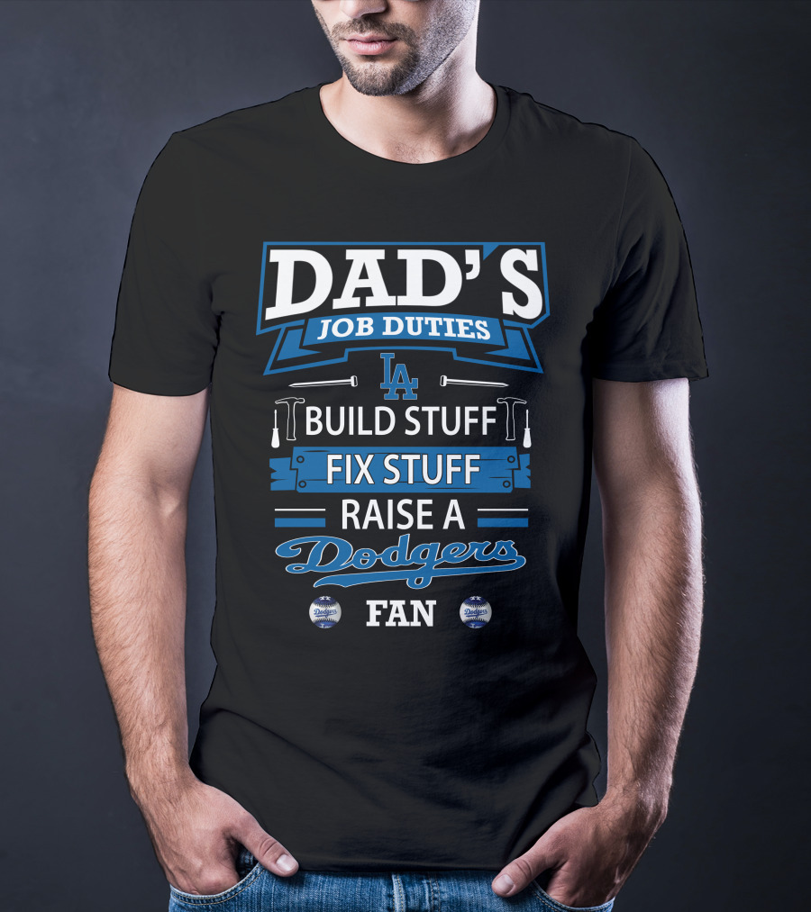 Dad's Job Duties Build Stuff Fix Stuff Raise A Dodgers Fan T-Shirt