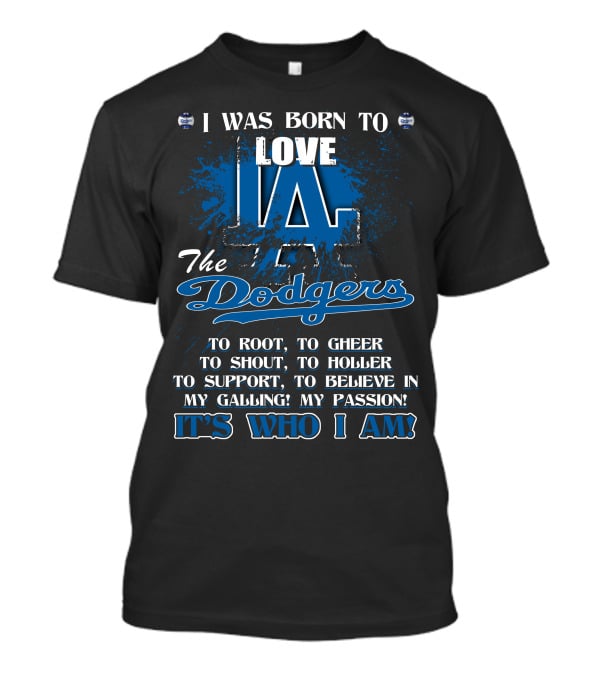 I Was Born To Love LA Dodgers It's Who I Am T-Shirt