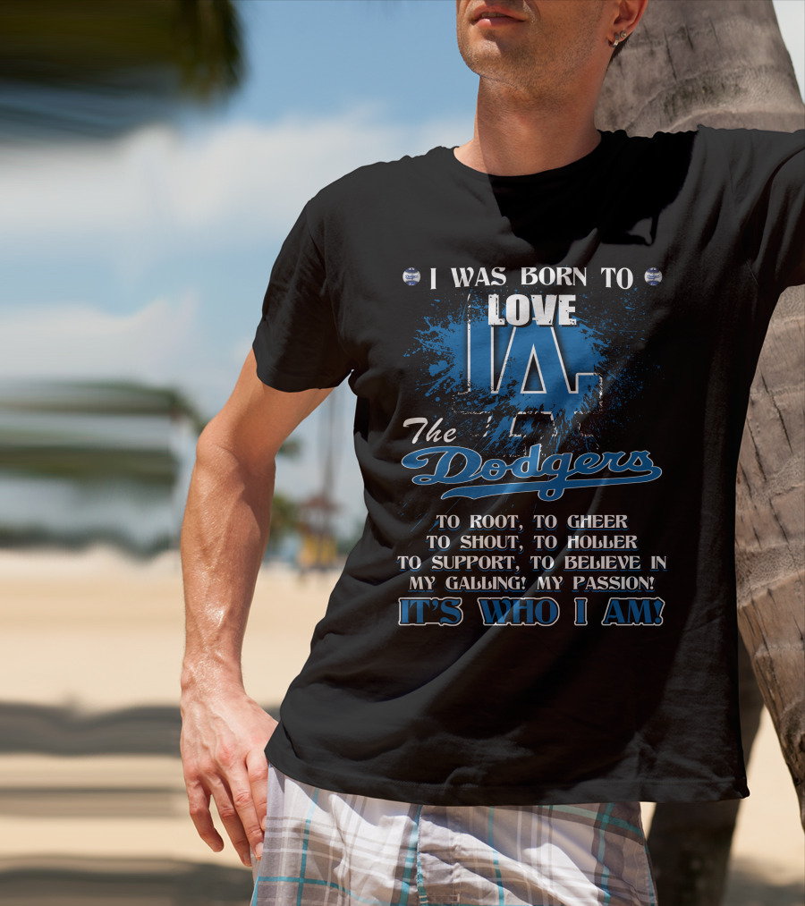 I Was Born To Love LA Dodgers It's Who I Am T-Shirt