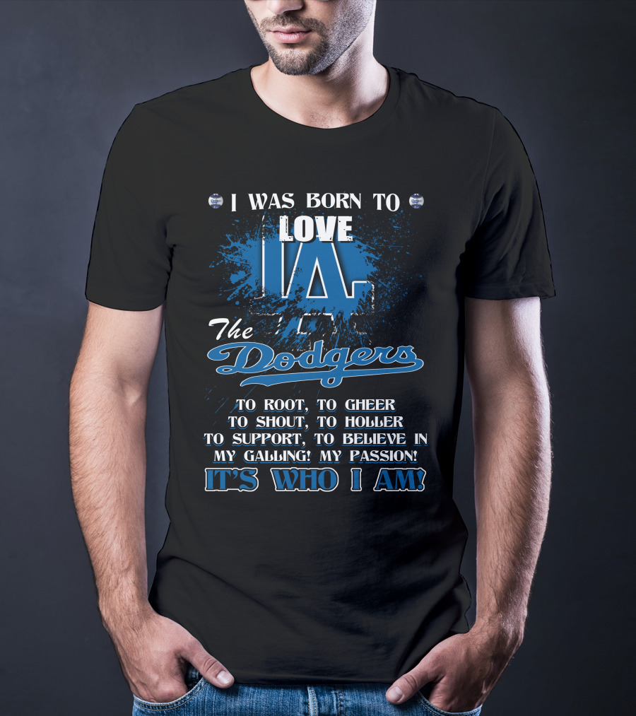 I Was Born To Love LA Dodgers It's Who I Am T-Shirt