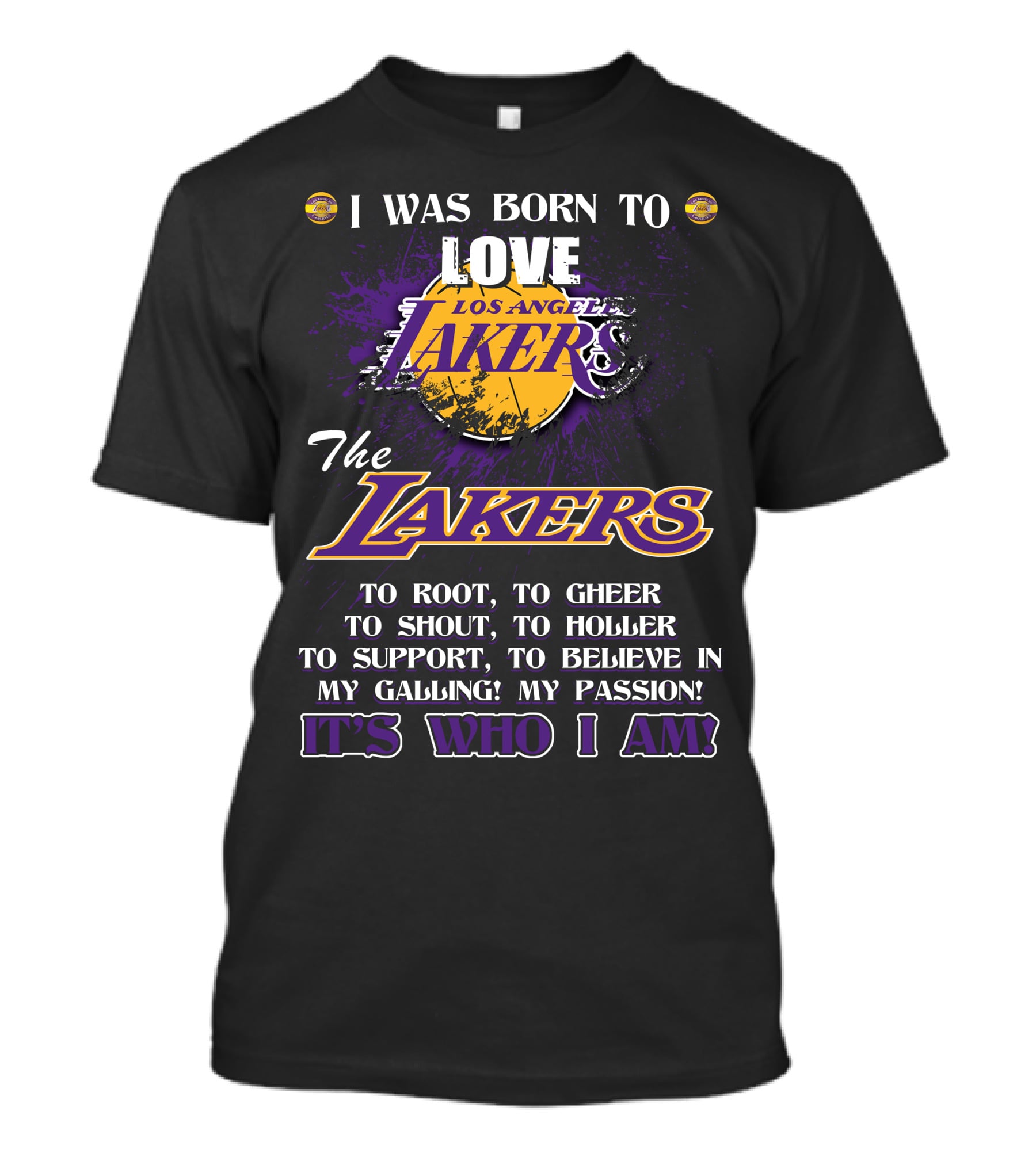 I Was Born To Love Los Angeles Lakers To Root To Cheer To Shout To Holler To Support To Believe In My Calling My Passion It's Who I Am T-Shirt