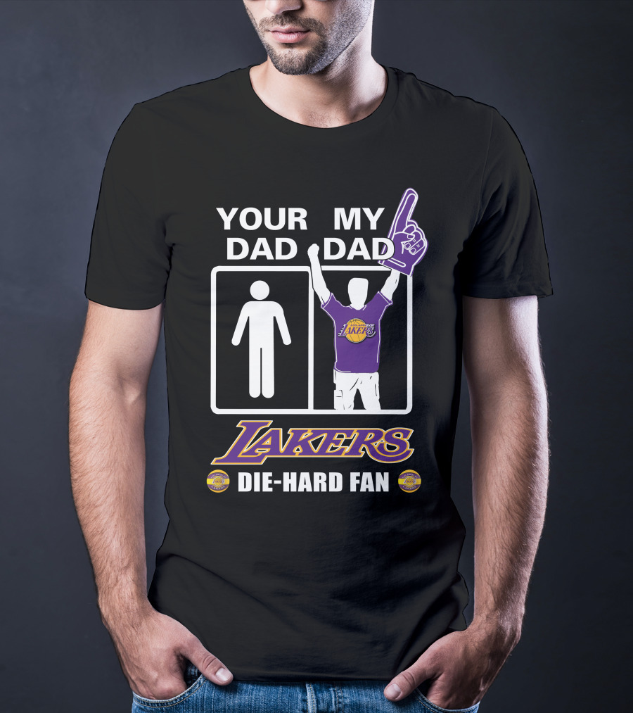 Your Dad My Dad Lakers Die-Hard Fan T-Shirt