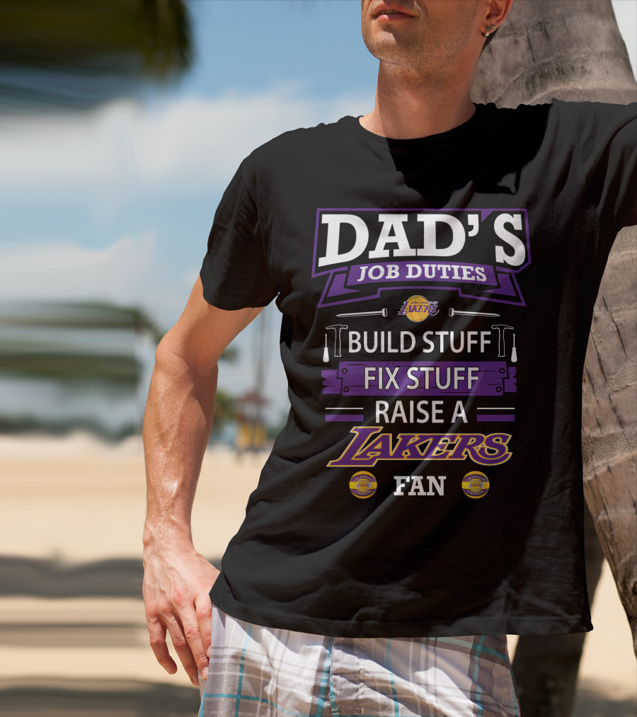 Dad's Job Duties Build Stuff Fix Stuff Raise A Los Angeles Lakers Fan T-Shirt