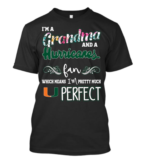 I'm A Grandma And A Miami Hurricanes Fan Which Means I'm Pretty Much Perfect T-Shirt
