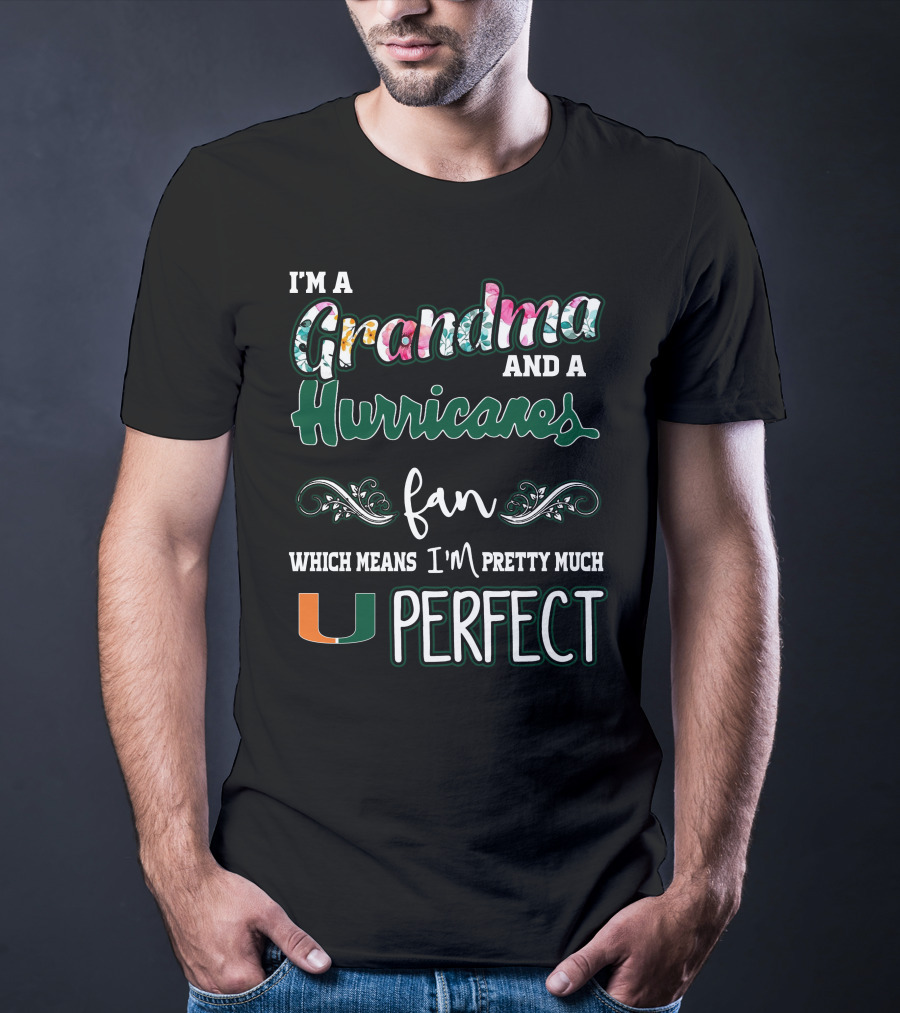 I'm A Grandma And A Miami Hurricanes Fan Which Means I'm Pretty Much Perfect T-Shirt