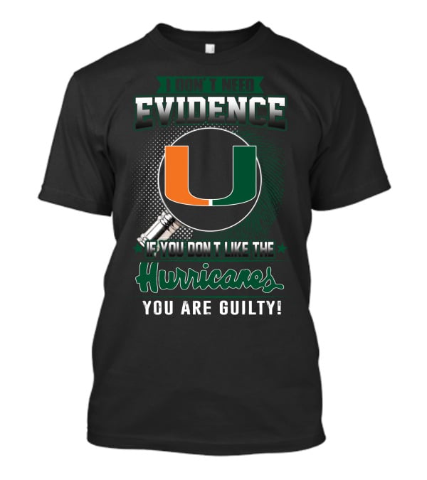 I Don't Need Evidence If You Don't Like The Hurricanes You Are Guilty Miami Hurricanes T-Shirt