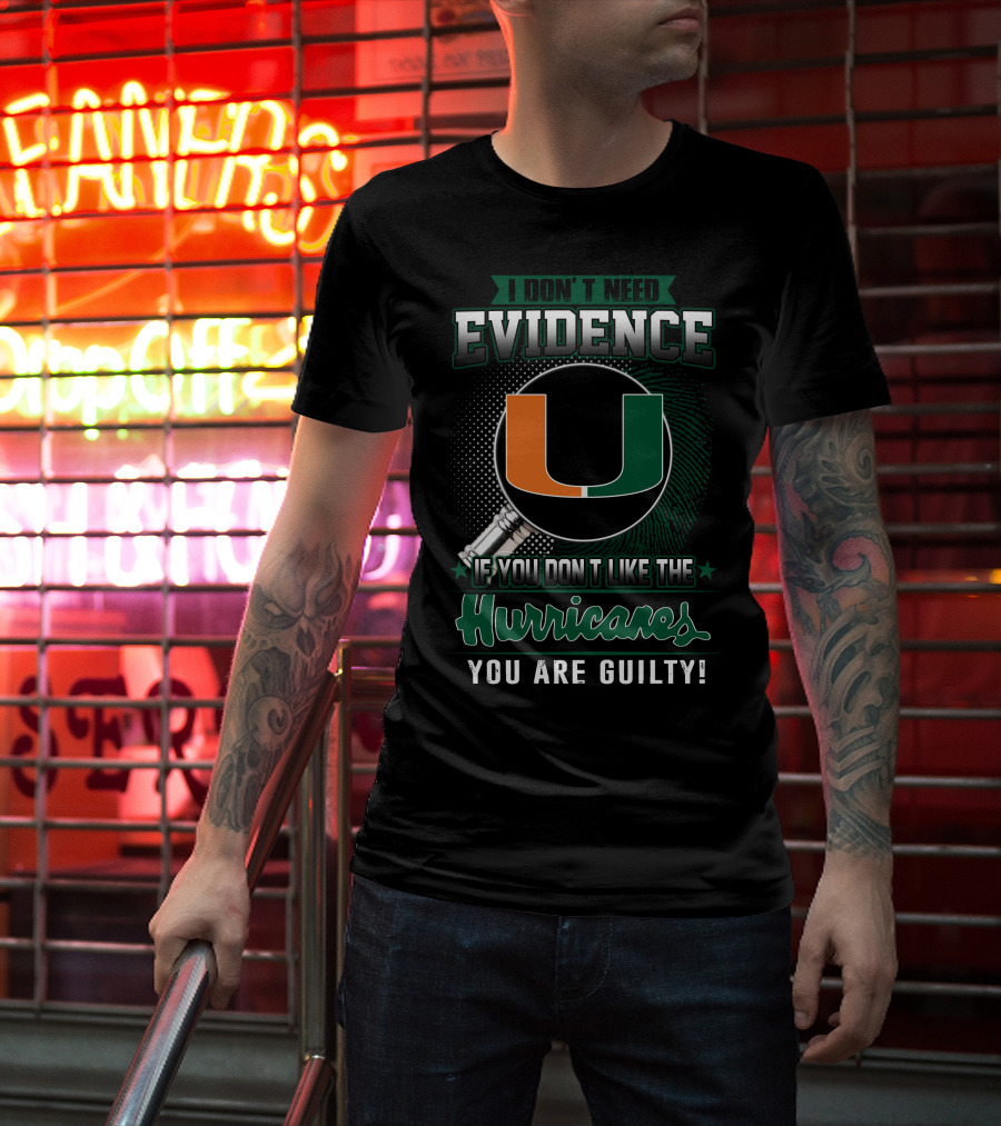 I Don't Need Evidence If You Don't Like The Hurricanes You Are Guilty Miami Hurricanes T-Shirt