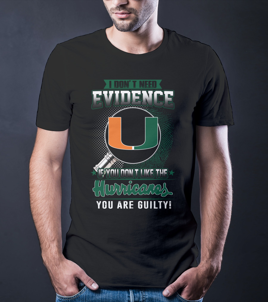 I Don't Need Evidence If You Don't Like The Hurricanes You Are Guilty Miami Hurricanes T-Shirt