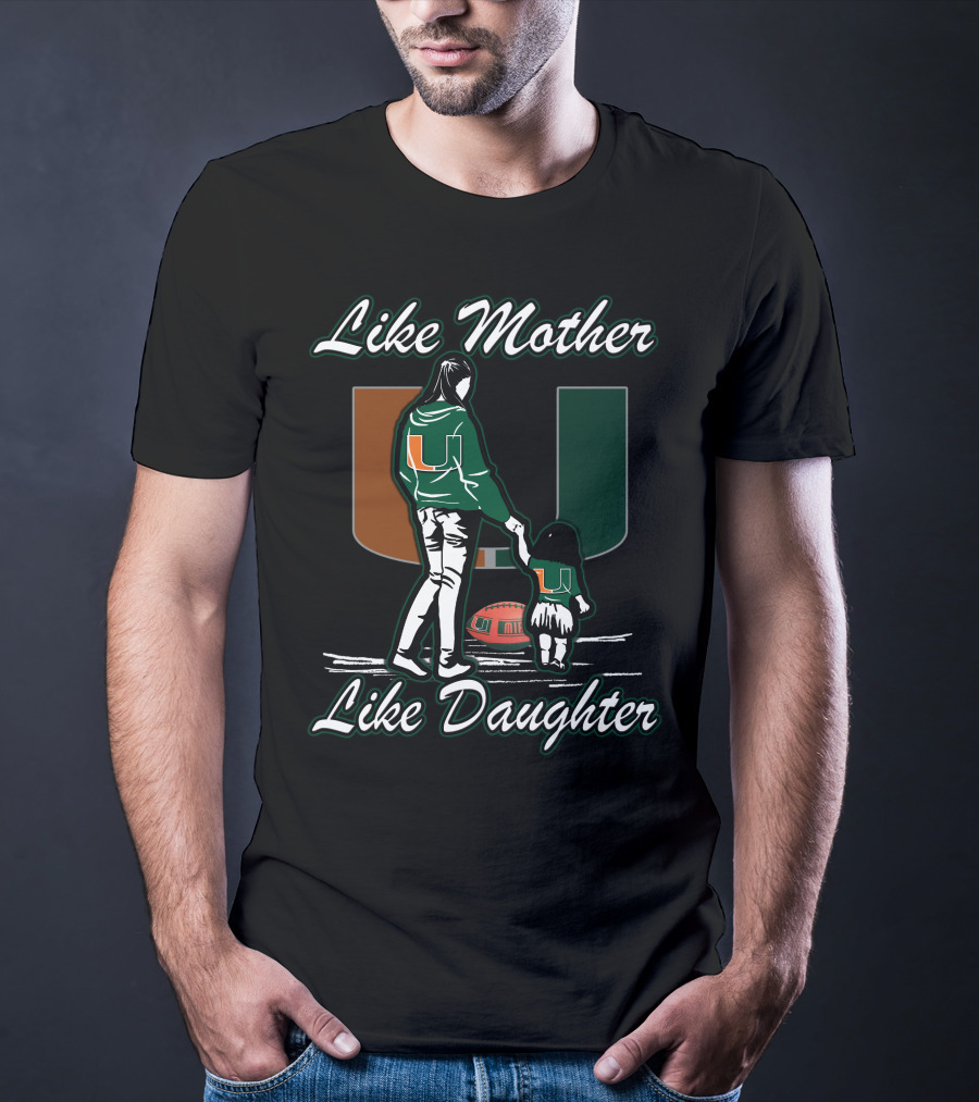 Like Mother Like Daughter Miami Hurricanes Football U T-Shirt