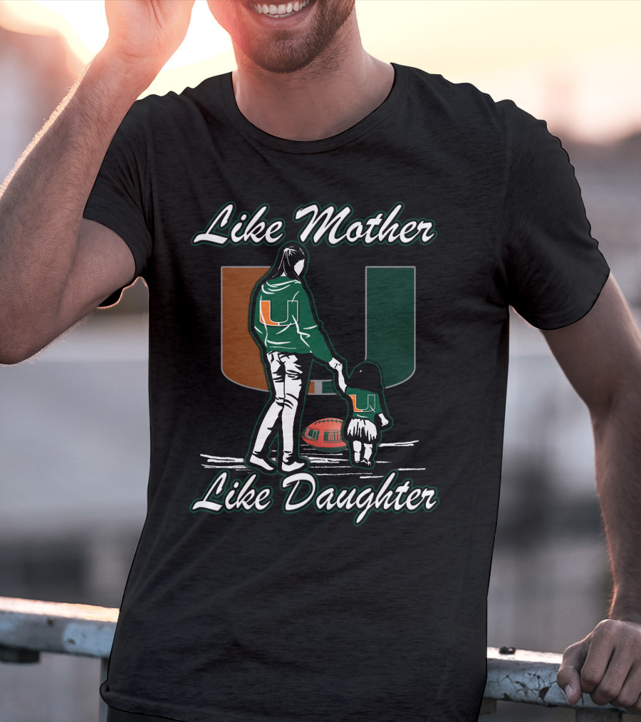 Like Mother Like Daughter Miami Hurricanes Football U T-Shirt