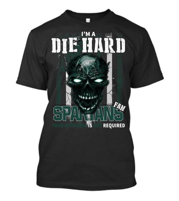 I'm A Die Hard Spartans Fan Your Approval Is Not Required T-Shirt
