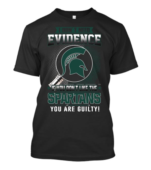 I Don't Need Evidence If You Don't Like The Spartans You Are Guilty T-Shirt