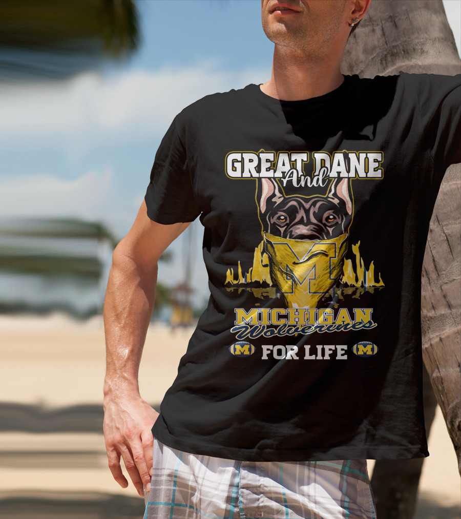 Great Dane And Michigan Wolverines For Life T-Shirt