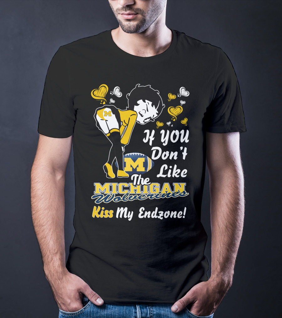 If You Don't Like The Michigan Wolverines Kiss My Endzone T-Shirt